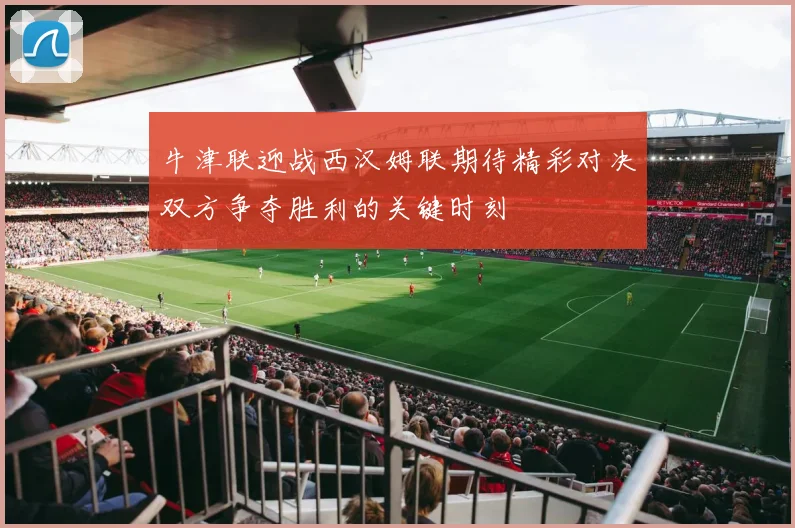牛津联迎战西汉姆联期待精彩对决双方争夺胜利的关键时刻