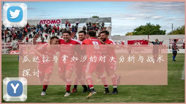 瓜达拉与拿加沙的对决分析与战术探讨